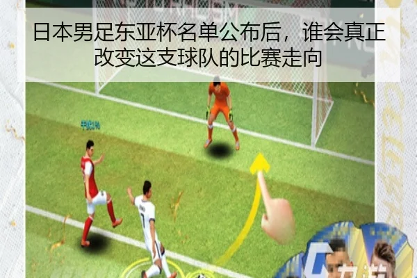 日本男足东亚杯名单公布后，谁会真正改变这支球队的比赛走向 - dbcp